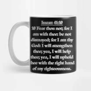 Isaiah 41:10 KJV 10 Fear thou not; for I am with thee: be not dismayed; for I am thy God: I will strengthen thee; yea, I will help thee; yea, I will uphold thee with the right hand of my righteousness. Mug